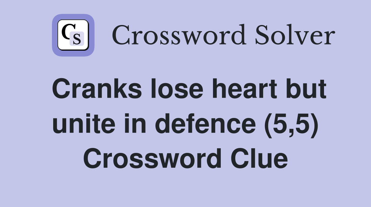 Cranks lose heart but unite in defence (5,5) Crossword Clue Answers